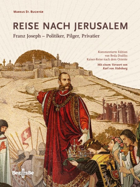 Reise nach Jerusalem Franz Joseph – Politiker, Pilger, Privatier. Mit einem Vorwort von Karl von Hab
