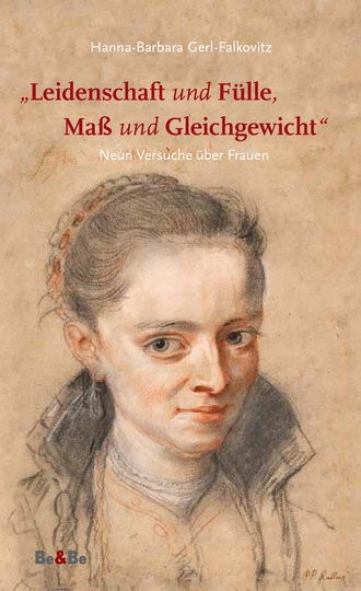 Leidenschaft und Fülle, Maß und Gleichgewicht Neun Versuche über Frauen
