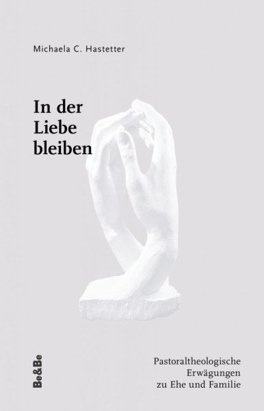 In der Liebe bleiben Pastoraltheologische Erwägungen zu Ehe und Familie