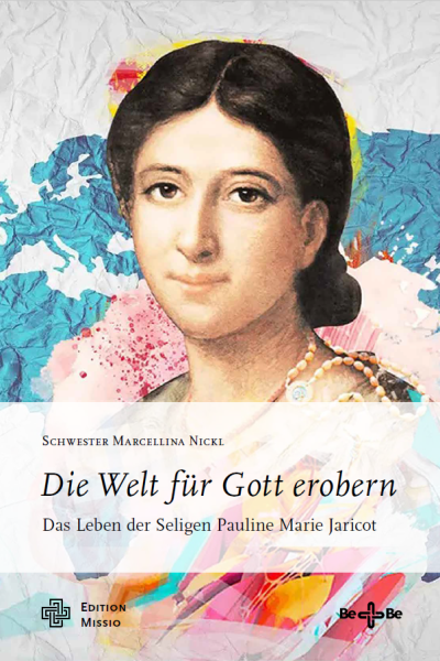 Die Welt für Gott erobern Das Leben der Seligen Pauline Marie Jaricot