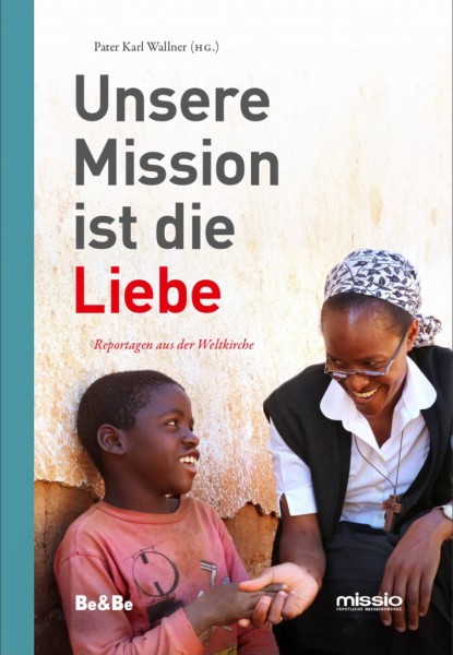 Unsere Mission ist die Liebe Reportagen aus der Weltkirche