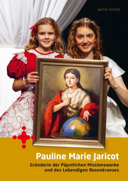 Pauline Marie Jaricot Gründerin der Päpstlichen Missionswerke und des Lebendigen Rosenkranzes