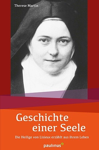 Geschichte einer Seele Die Heilige von Lisieux erzählt aus ihrem Leben