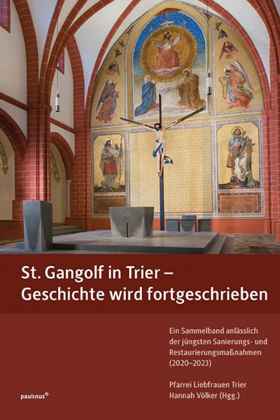 St. Gangolf in Trier – Geschichte wird fortgeschrieben Ein Sammelband anlässlich der jüngsten sanier