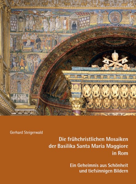 Die frühchristlichen Mosaiken der Basilika Santa Maria Maggiore in Rom Ein Geheimnis aus Schönheit u