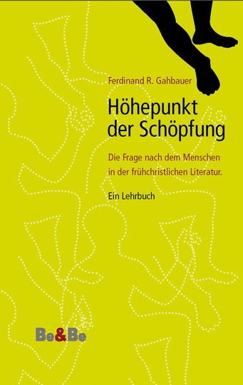Höhepunkt der Schöpfung Die Frage nach dem Menschen in der frühchristlichen Literatur. Ein Lehrbuch