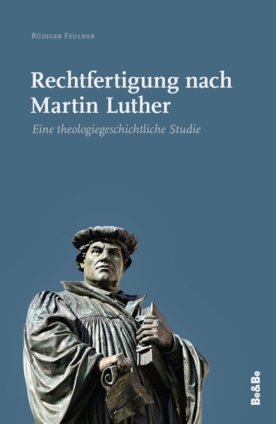 Rechtfertigung nach Martin Luther Eine theologiegeschichtliche Studie
