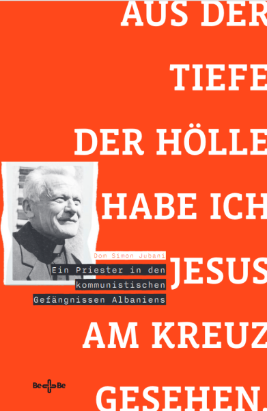 Aus der Tiefe der Hölle habe ich Jesus am Kreuz gesehen Ein Priester in den kommunistischen Gefängni