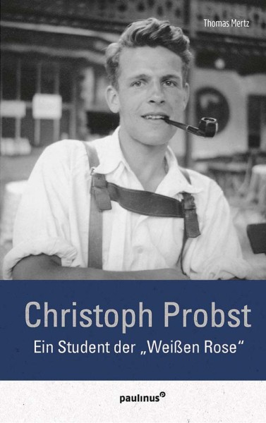 Christoph Probst – Ein Student der „Weißen Rose“