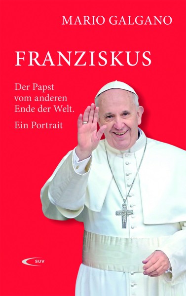 Franziskus Der Papst vom anderen Ende der Welt. Ein Portrait