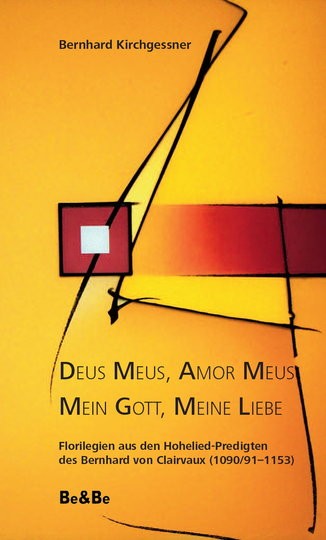 Deus Meus, Amor Meus – Mein Gott, Meine Liebe Florilegien aus den Hohelied-Predigten des Bernhard vo